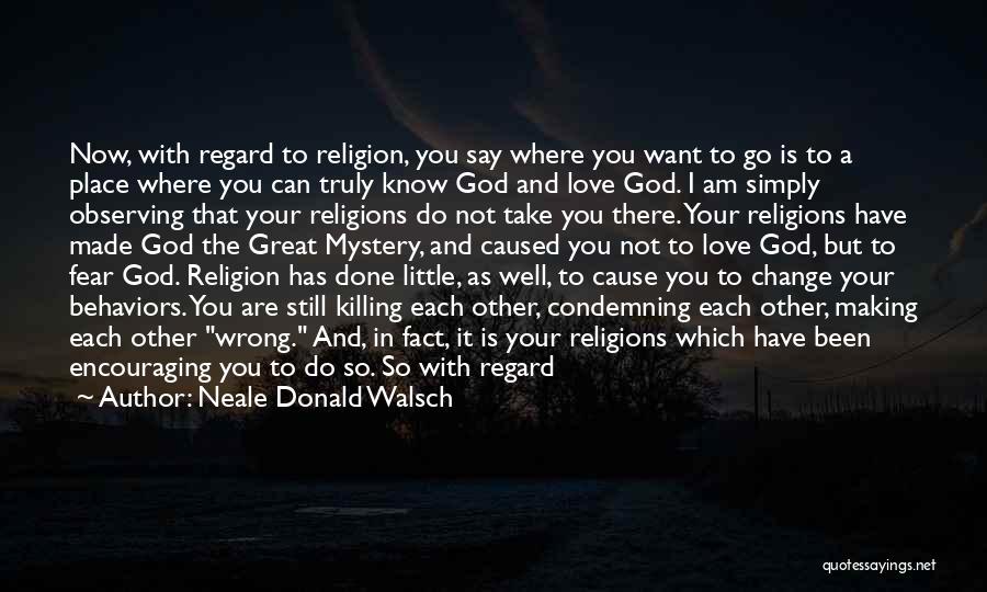 Neale Donald Walsch Quotes: Now, With Regard To Religion, You Say Where You Want To Go Is To A Place Where You Can Truly