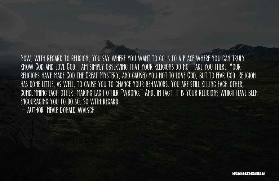 Neale Donald Walsch Quotes: Now, With Regard To Religion, You Say Where You Want To Go Is To A Place Where You Can Truly