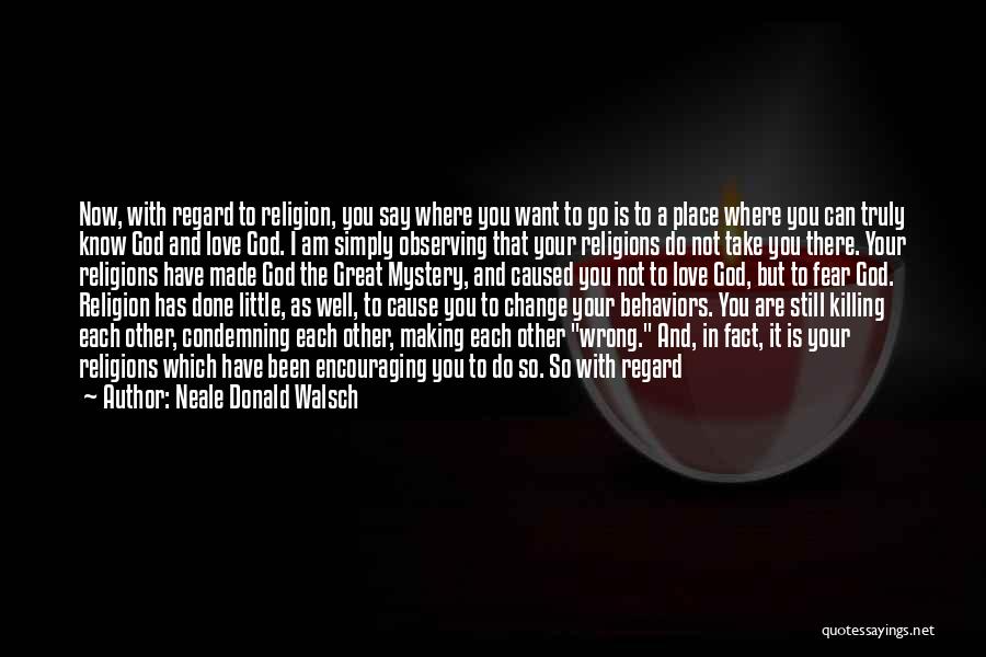 Neale Donald Walsch Quotes: Now, With Regard To Religion, You Say Where You Want To Go Is To A Place Where You Can Truly