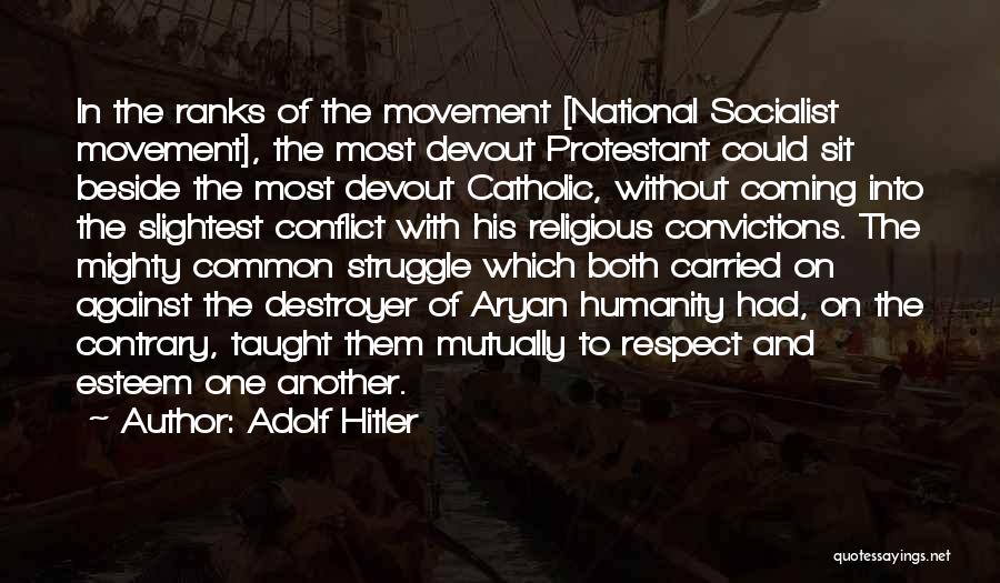 Adolf Hitler Quotes: In The Ranks Of The Movement [national Socialist Movement], The Most Devout Protestant Could Sit Beside The Most Devout Catholic,