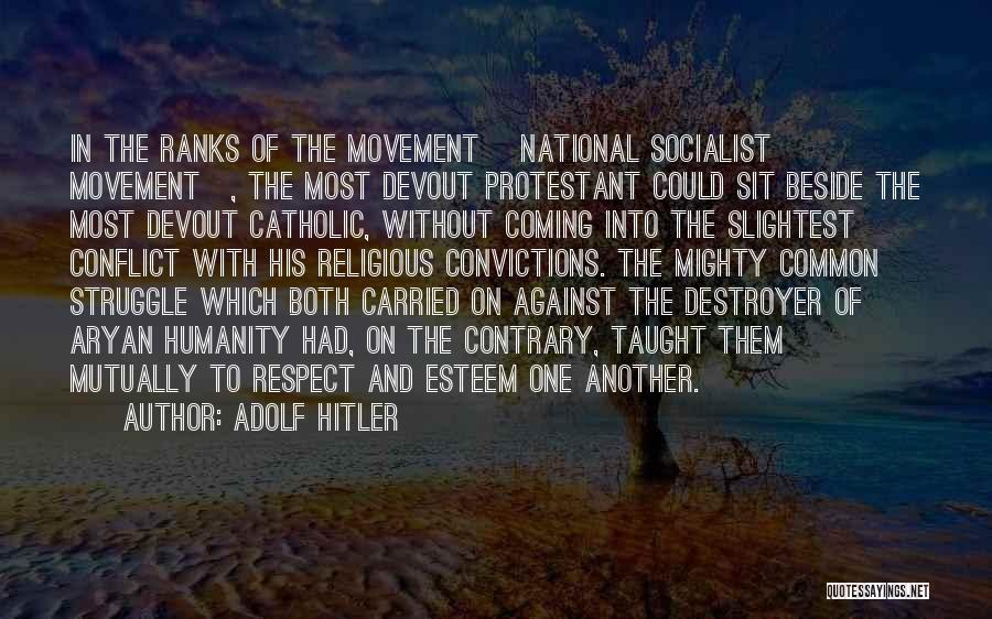 Adolf Hitler Quotes: In The Ranks Of The Movement [national Socialist Movement], The Most Devout Protestant Could Sit Beside The Most Devout Catholic,