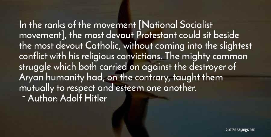 Adolf Hitler Quotes: In The Ranks Of The Movement [national Socialist Movement], The Most Devout Protestant Could Sit Beside The Most Devout Catholic,