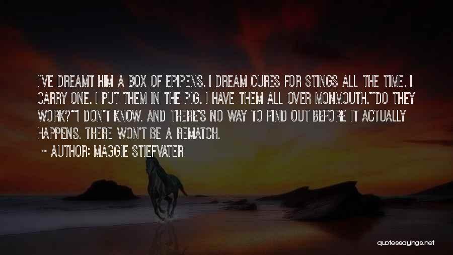 Maggie Stiefvater Quotes: I've Dreamt Him A Box Of Epipens. I Dream Cures For Stings All The Time. I Carry One. I Put