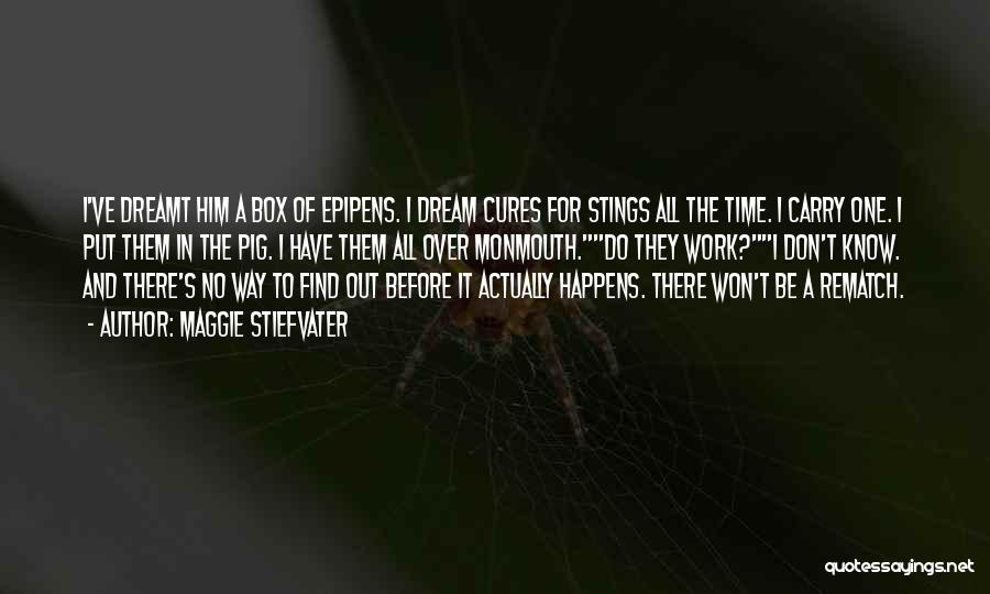Maggie Stiefvater Quotes: I've Dreamt Him A Box Of Epipens. I Dream Cures For Stings All The Time. I Carry One. I Put