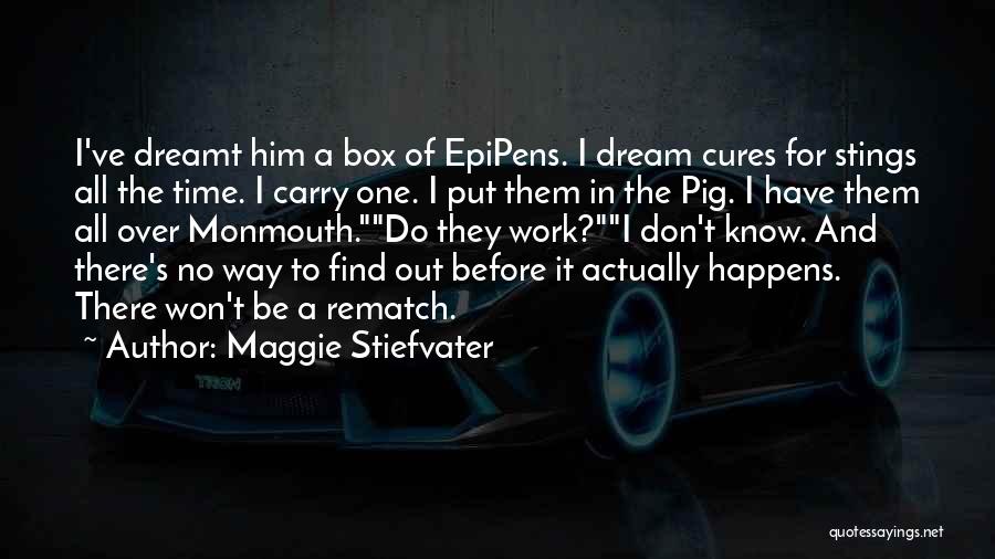 Maggie Stiefvater Quotes: I've Dreamt Him A Box Of Epipens. I Dream Cures For Stings All The Time. I Carry One. I Put