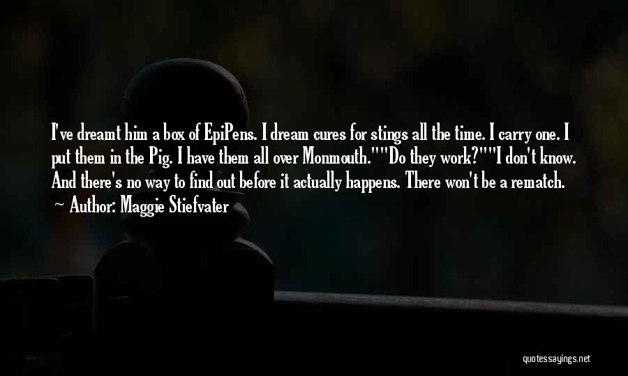 Maggie Stiefvater Quotes: I've Dreamt Him A Box Of Epipens. I Dream Cures For Stings All The Time. I Carry One. I Put