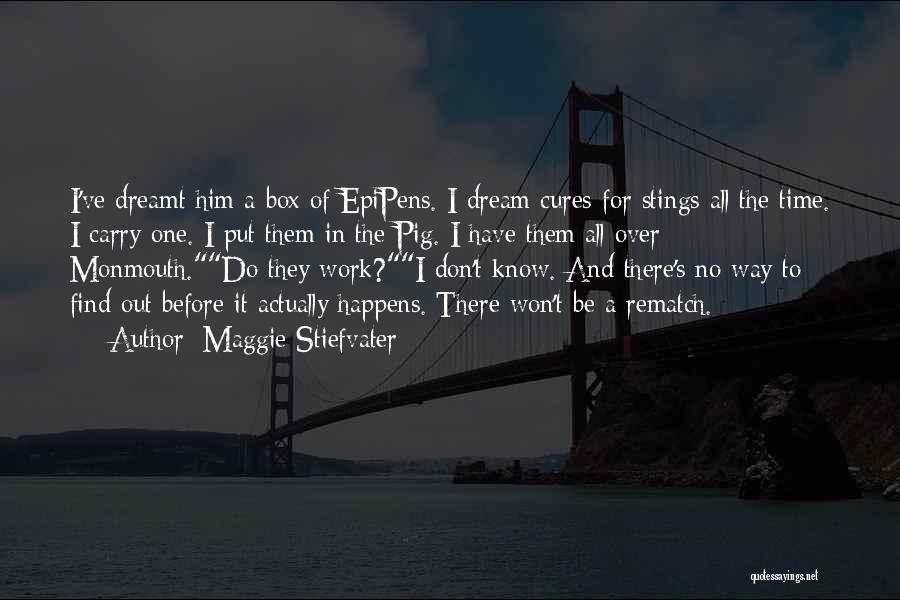 Maggie Stiefvater Quotes: I've Dreamt Him A Box Of Epipens. I Dream Cures For Stings All The Time. I Carry One. I Put