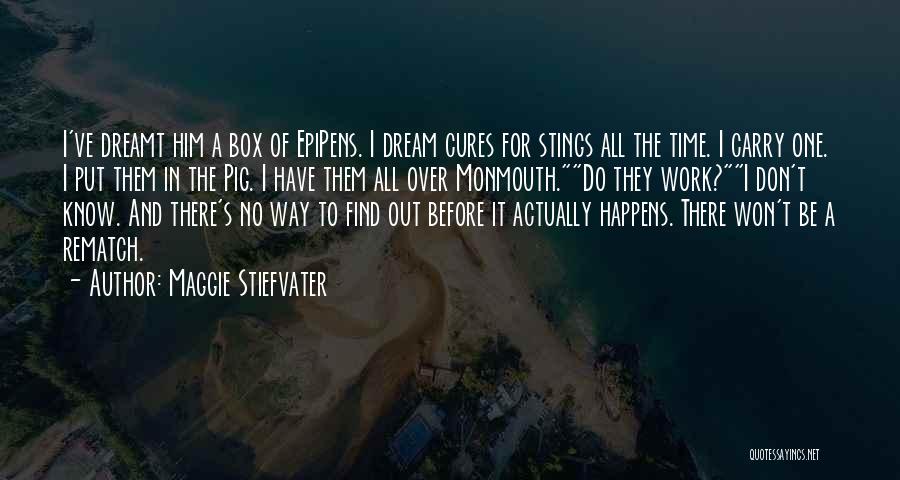 Maggie Stiefvater Quotes: I've Dreamt Him A Box Of Epipens. I Dream Cures For Stings All The Time. I Carry One. I Put