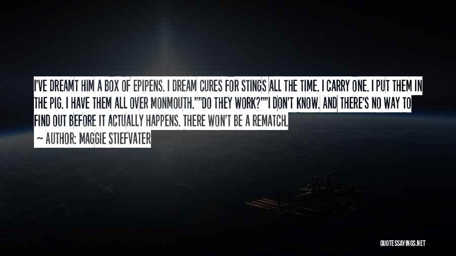 Maggie Stiefvater Quotes: I've Dreamt Him A Box Of Epipens. I Dream Cures For Stings All The Time. I Carry One. I Put