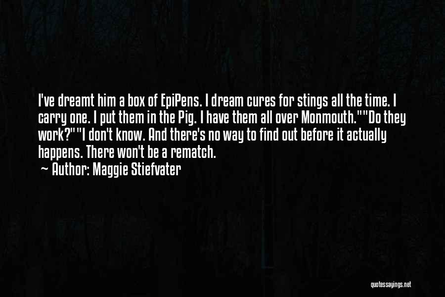 Maggie Stiefvater Quotes: I've Dreamt Him A Box Of Epipens. I Dream Cures For Stings All The Time. I Carry One. I Put