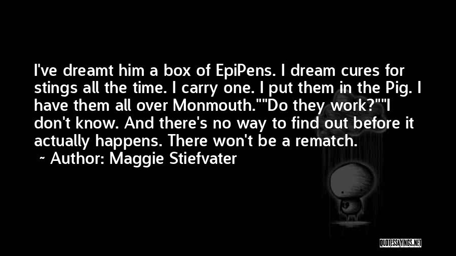 Maggie Stiefvater Quotes: I've Dreamt Him A Box Of Epipens. I Dream Cures For Stings All The Time. I Carry One. I Put