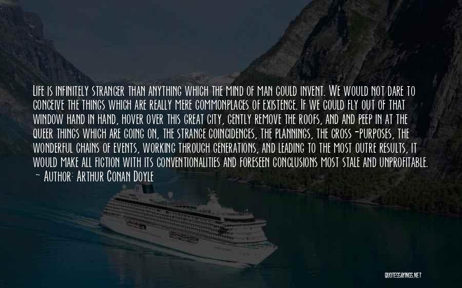 Arthur Conan Doyle Quotes: Life Is Infinitely Stranger Than Anything Which The Mind Of Man Could Invent. We Would Not Dare To Conceive The