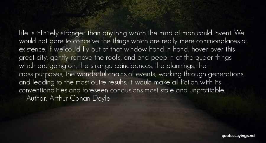 Arthur Conan Doyle Quotes: Life Is Infinitely Stranger Than Anything Which The Mind Of Man Could Invent. We Would Not Dare To Conceive The
