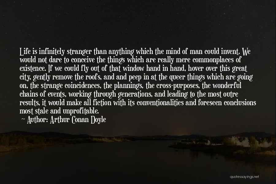Arthur Conan Doyle Quotes: Life Is Infinitely Stranger Than Anything Which The Mind Of Man Could Invent. We Would Not Dare To Conceive The
