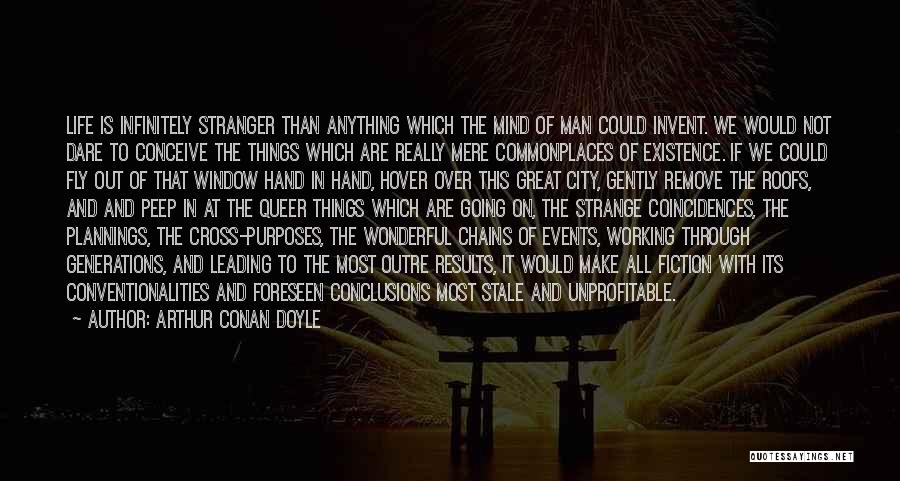 Arthur Conan Doyle Quotes: Life Is Infinitely Stranger Than Anything Which The Mind Of Man Could Invent. We Would Not Dare To Conceive The