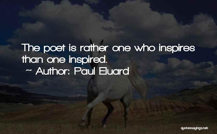 Paul Eluard Quotes: The Poet Is Rather One Who Inspires Than One Inspired.