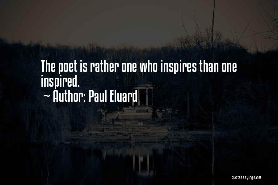 Paul Eluard Quotes: The Poet Is Rather One Who Inspires Than One Inspired.