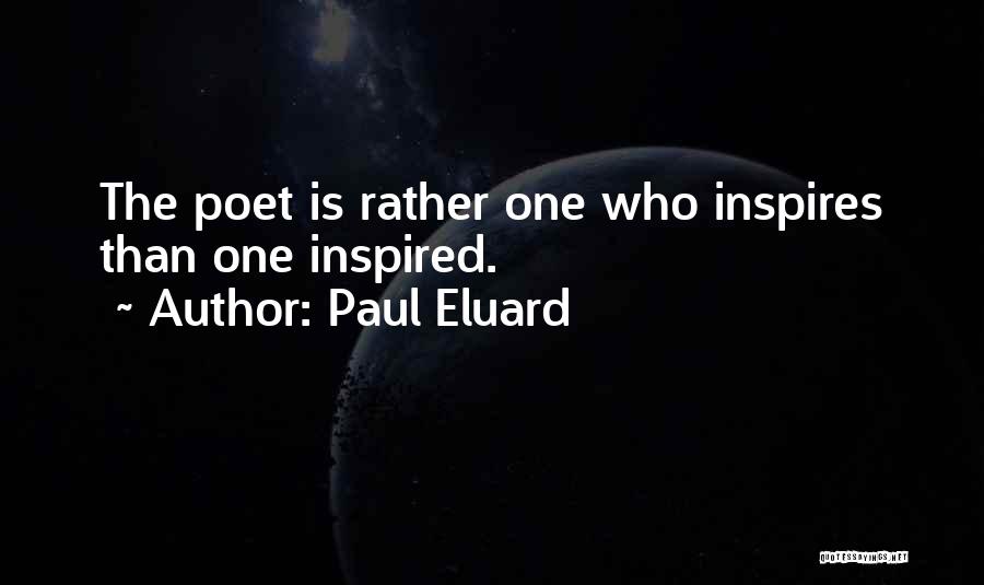 Paul Eluard Quotes: The Poet Is Rather One Who Inspires Than One Inspired.