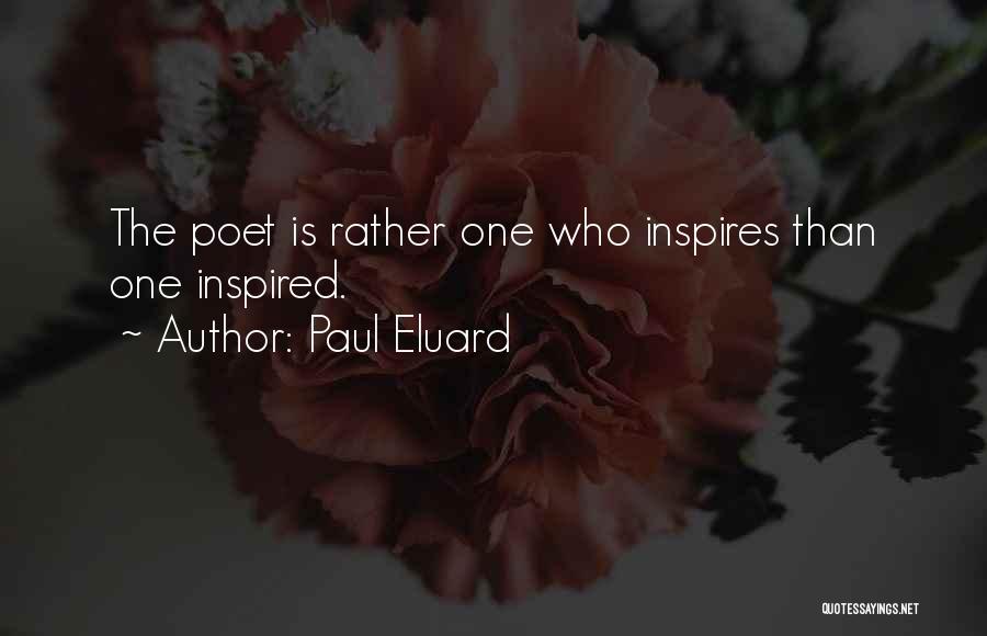 Paul Eluard Quotes: The Poet Is Rather One Who Inspires Than One Inspired.