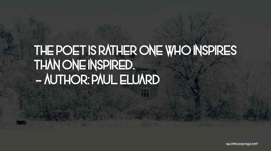 Paul Eluard Quotes: The Poet Is Rather One Who Inspires Than One Inspired.