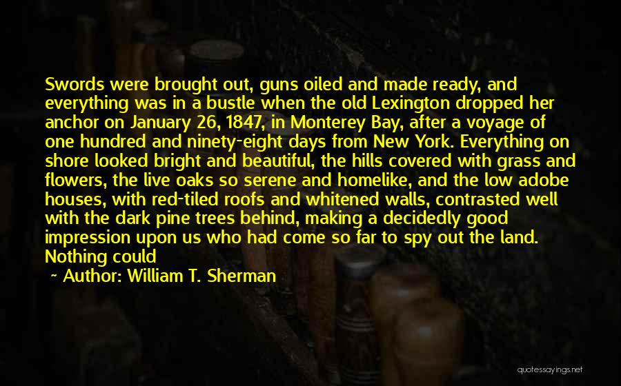 William T. Sherman Quotes: Swords Were Brought Out, Guns Oiled And Made Ready, And Everything Was In A Bustle When The Old Lexington Dropped