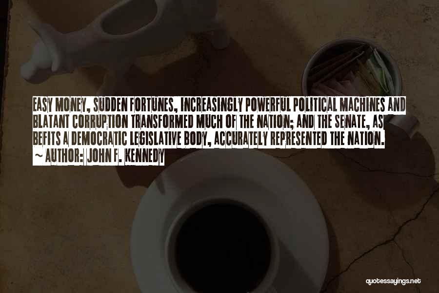 John F. Kennedy Quotes: Easy Money, Sudden Fortunes, Increasingly Powerful Political Machines And Blatant Corruption Transformed Much Of The Nation; And The Senate, As