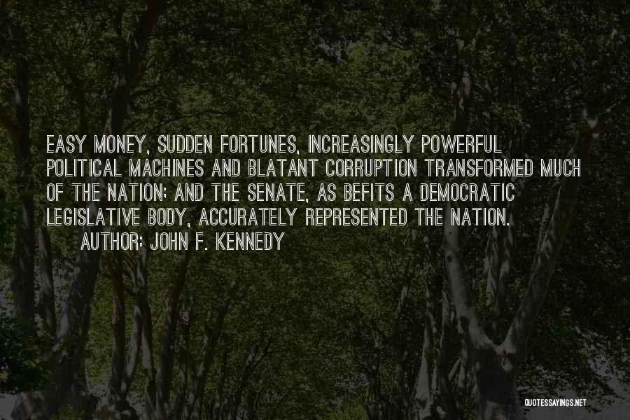 John F. Kennedy Quotes: Easy Money, Sudden Fortunes, Increasingly Powerful Political Machines And Blatant Corruption Transformed Much Of The Nation; And The Senate, As