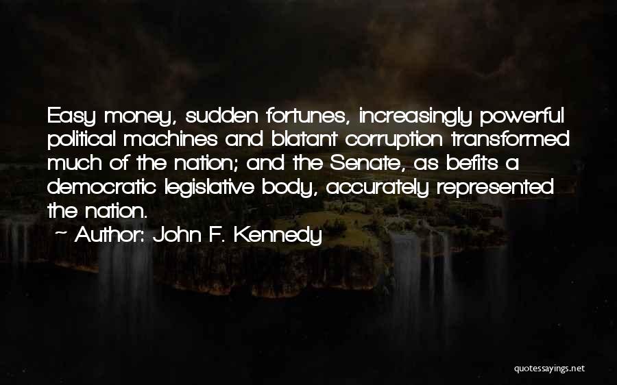 John F. Kennedy Quotes: Easy Money, Sudden Fortunes, Increasingly Powerful Political Machines And Blatant Corruption Transformed Much Of The Nation; And The Senate, As