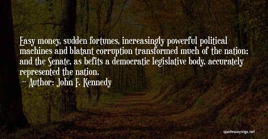 John F. Kennedy Quotes: Easy Money, Sudden Fortunes, Increasingly Powerful Political Machines And Blatant Corruption Transformed Much Of The Nation; And The Senate, As
