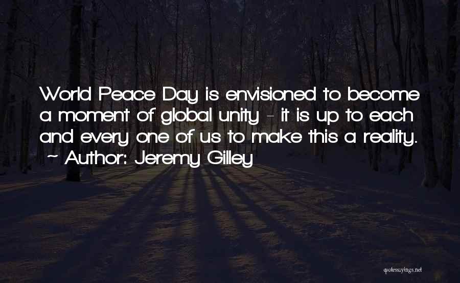 Jeremy Gilley Quotes: World Peace Day Is Envisioned To Become A Moment Of Global Unity - It Is Up To Each And Every