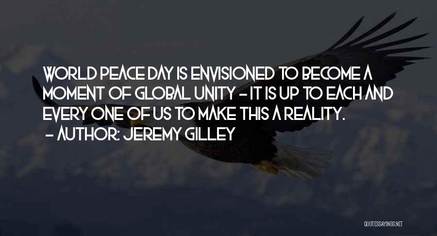 Jeremy Gilley Quotes: World Peace Day Is Envisioned To Become A Moment Of Global Unity - It Is Up To Each And Every