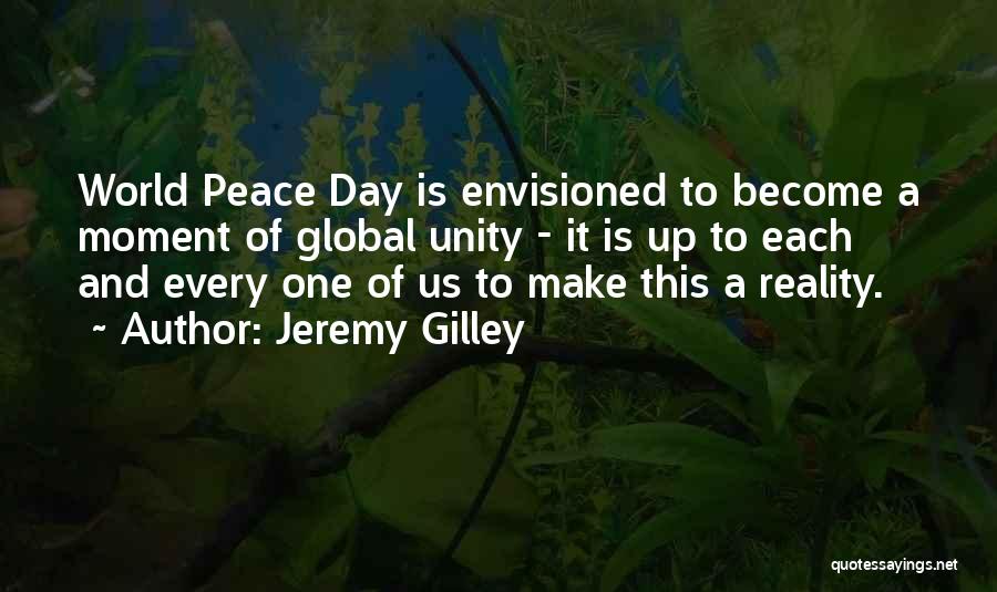 Jeremy Gilley Quotes: World Peace Day Is Envisioned To Become A Moment Of Global Unity - It Is Up To Each And Every
