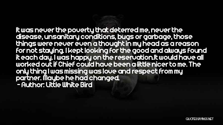 Little White Bird Quotes: It Was Never The Poverty That Deterred Me, Never The Disease, Unsanitary Conditions, Bugs Or Garbage, Those Things Were Never