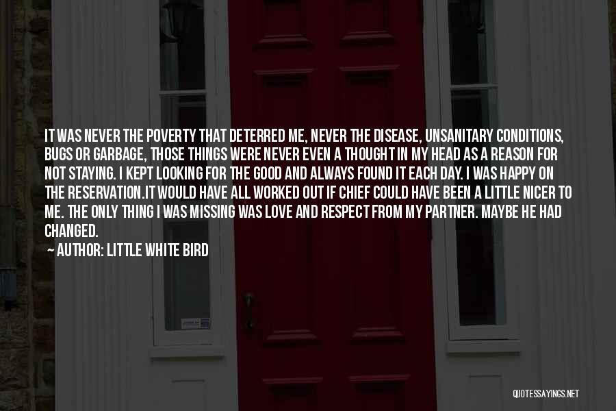 Little White Bird Quotes: It Was Never The Poverty That Deterred Me, Never The Disease, Unsanitary Conditions, Bugs Or Garbage, Those Things Were Never