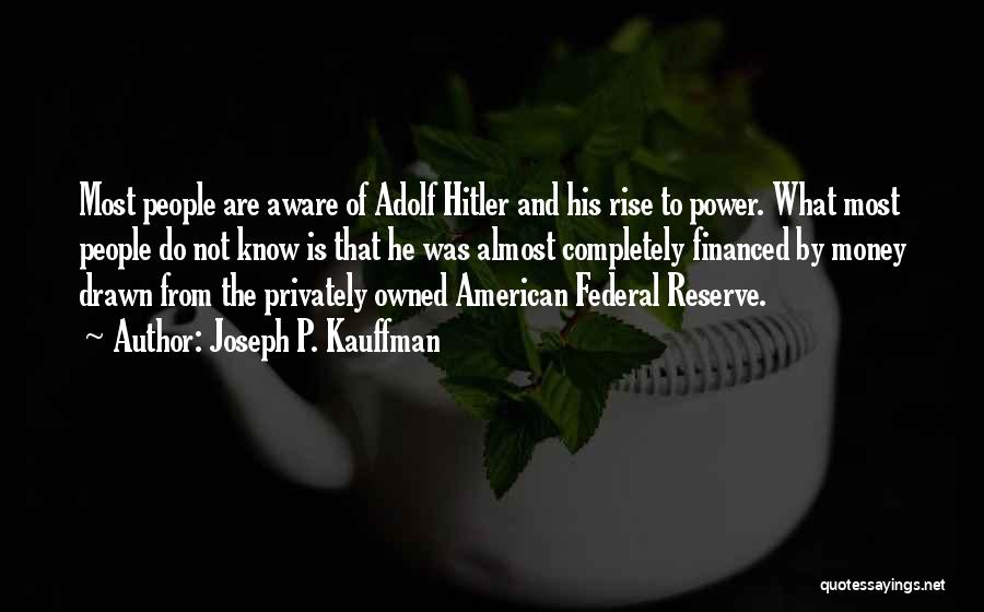 Joseph P. Kauffman Quotes: Most People Are Aware Of Adolf Hitler And His Rise To Power. What Most People Do Not Know Is That
