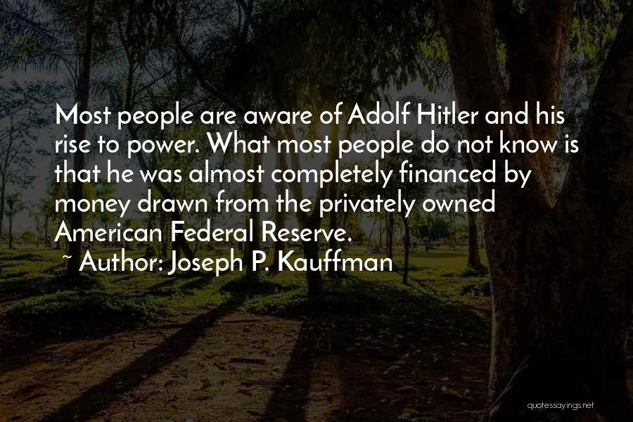 Joseph P. Kauffman Quotes: Most People Are Aware Of Adolf Hitler And His Rise To Power. What Most People Do Not Know Is That
