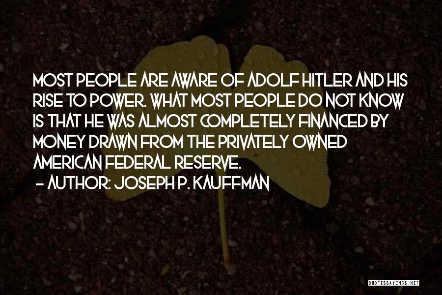 Joseph P. Kauffman Quotes: Most People Are Aware Of Adolf Hitler And His Rise To Power. What Most People Do Not Know Is That