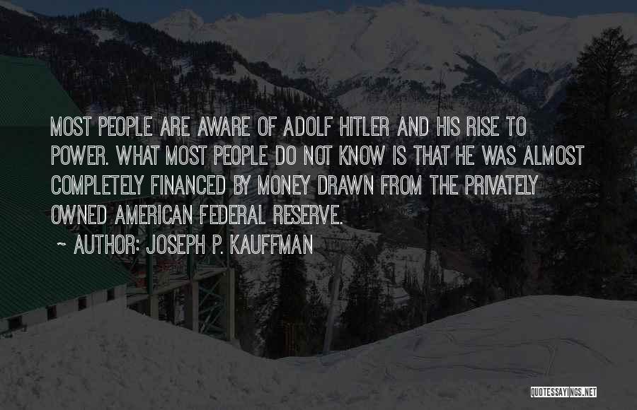 Joseph P. Kauffman Quotes: Most People Are Aware Of Adolf Hitler And His Rise To Power. What Most People Do Not Know Is That