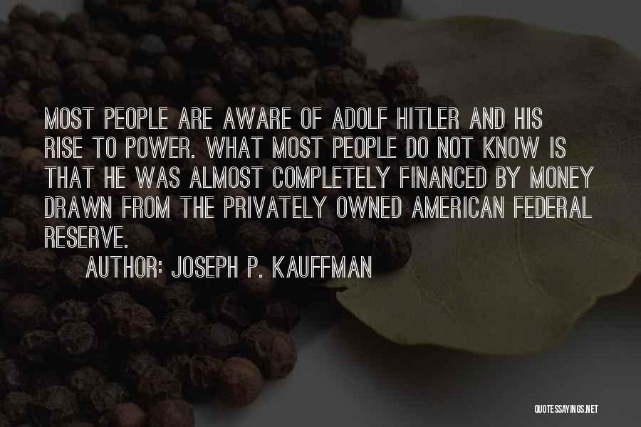 Joseph P. Kauffman Quotes: Most People Are Aware Of Adolf Hitler And His Rise To Power. What Most People Do Not Know Is That