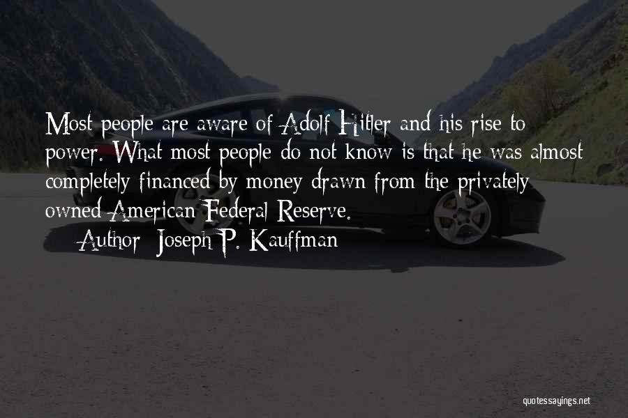 Joseph P. Kauffman Quotes: Most People Are Aware Of Adolf Hitler And His Rise To Power. What Most People Do Not Know Is That