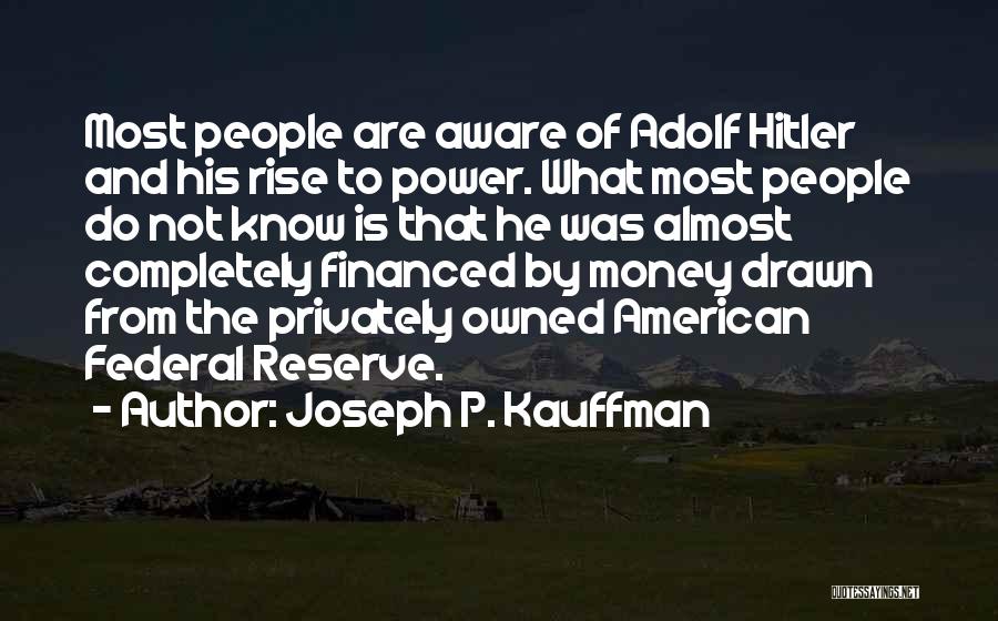 Joseph P. Kauffman Quotes: Most People Are Aware Of Adolf Hitler And His Rise To Power. What Most People Do Not Know Is That