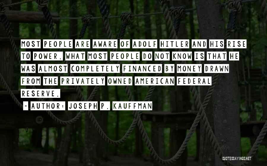 Joseph P. Kauffman Quotes: Most People Are Aware Of Adolf Hitler And His Rise To Power. What Most People Do Not Know Is That