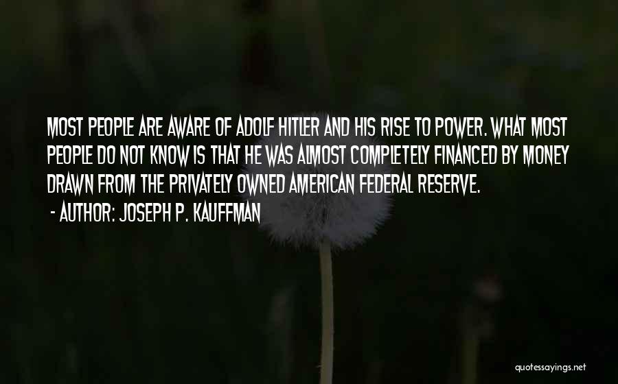 Joseph P. Kauffman Quotes: Most People Are Aware Of Adolf Hitler And His Rise To Power. What Most People Do Not Know Is That