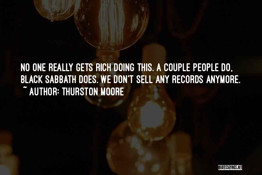 Thurston Moore Quotes: No One Really Gets Rich Doing This. A Couple People Do, Black Sabbath Does. We Don't Sell Any Records Anymore.