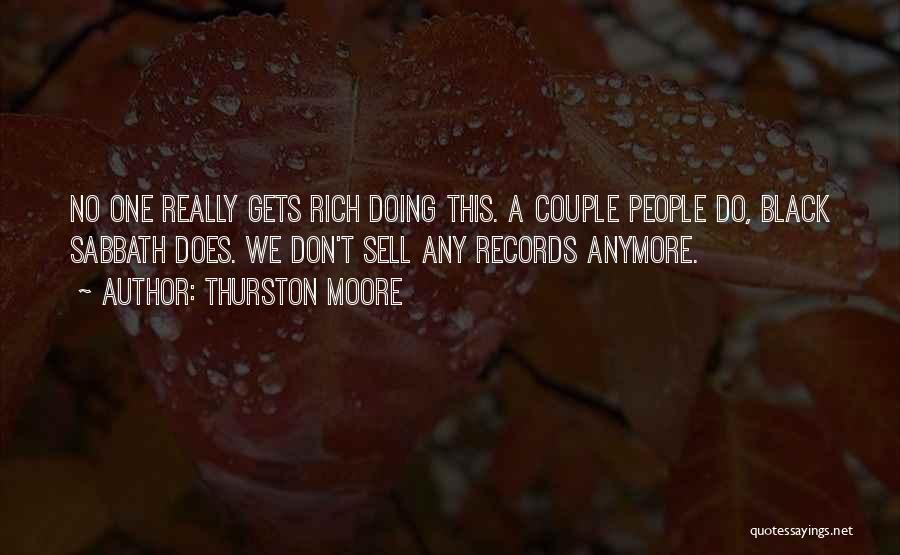Thurston Moore Quotes: No One Really Gets Rich Doing This. A Couple People Do, Black Sabbath Does. We Don't Sell Any Records Anymore.