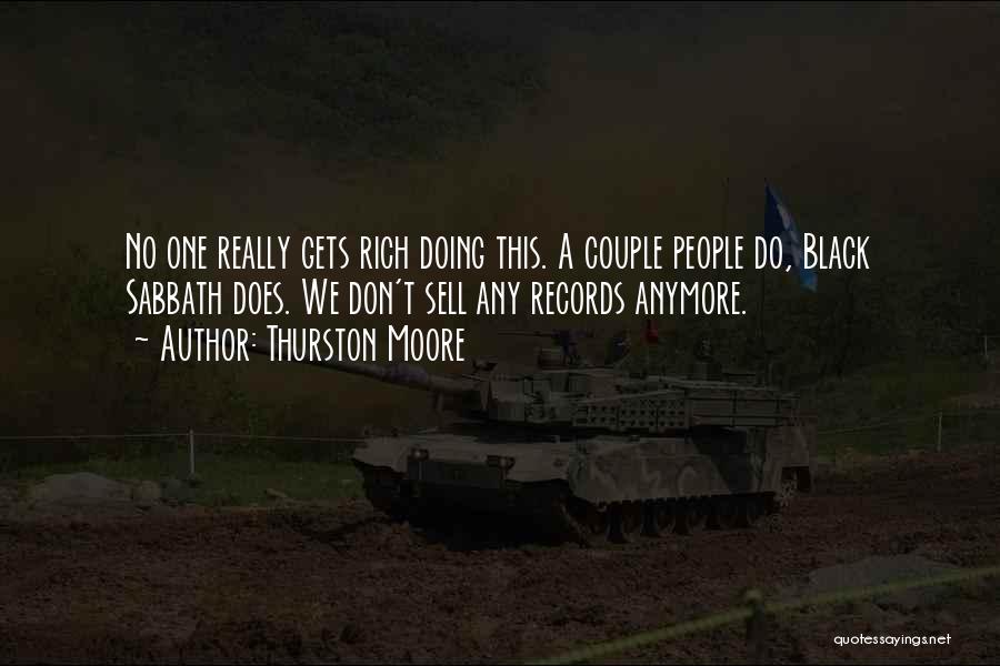Thurston Moore Quotes: No One Really Gets Rich Doing This. A Couple People Do, Black Sabbath Does. We Don't Sell Any Records Anymore.