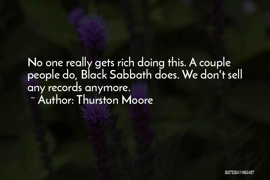 Thurston Moore Quotes: No One Really Gets Rich Doing This. A Couple People Do, Black Sabbath Does. We Don't Sell Any Records Anymore.