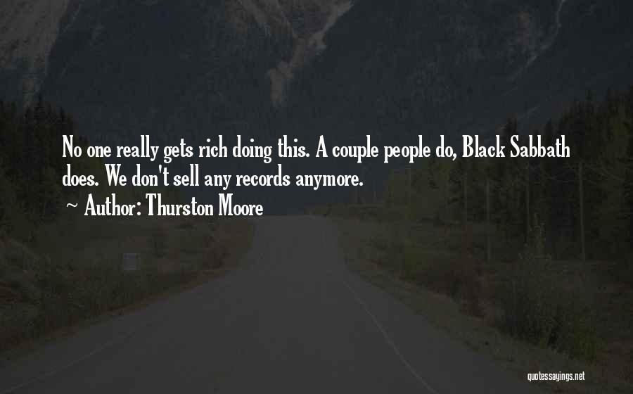 Thurston Moore Quotes: No One Really Gets Rich Doing This. A Couple People Do, Black Sabbath Does. We Don't Sell Any Records Anymore.