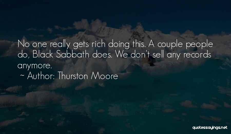 Thurston Moore Quotes: No One Really Gets Rich Doing This. A Couple People Do, Black Sabbath Does. We Don't Sell Any Records Anymore.