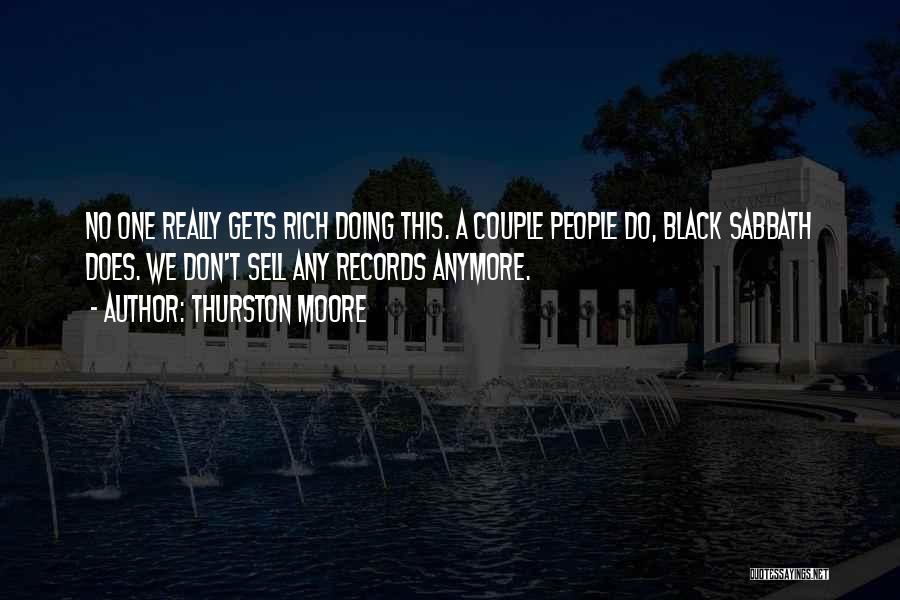 Thurston Moore Quotes: No One Really Gets Rich Doing This. A Couple People Do, Black Sabbath Does. We Don't Sell Any Records Anymore.